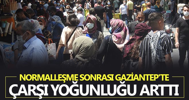 Normalleşme sonrası Gaziantep'te çarşı yoğunluğu arttı