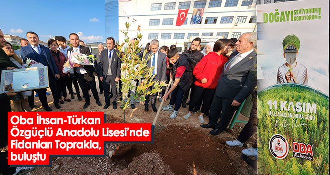 Oba İhsan-Türkan Özgüçlü Anadolu Lisesi’nde Fidanları Toprakla, buluştu