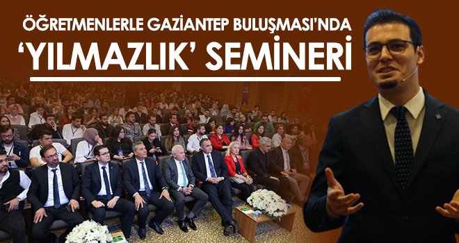 Öğretmenlerle Gaziantep Buluşması’nda ‘yılmazlık’ semineri