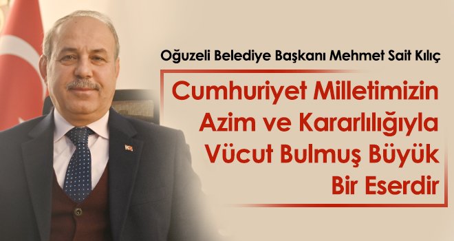 Oğuzeli Belediye Başkanı Kılıç’tan 29 Ekim Cumhuriyet Bayramı Mesajı