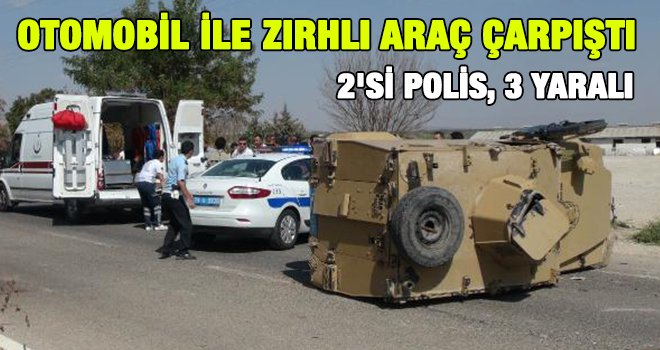 Otomobil ile zırhlı araç çarpıştı: 2'si polis, 3 yaralı