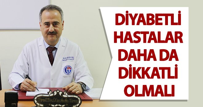 Prof. Dr. Araz: Diyabetli hastalar dikkatli olmalı