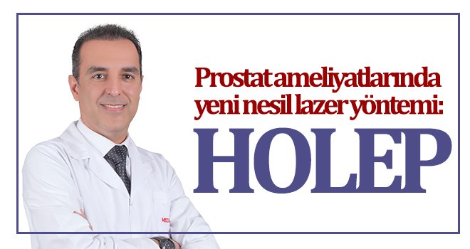 Prostat ameliyatlarında yeni nesil lazer yöntemi: Holep