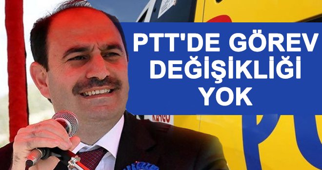 PTT’nin Genel Müdürlüğü’nde de görev değişikliği yok