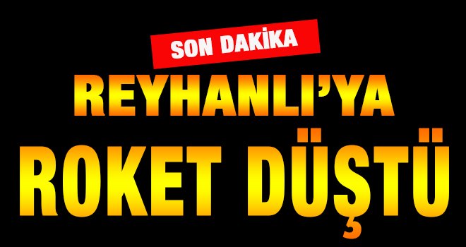 Reyhanlı'da pazar yerine roketli saldırı!..