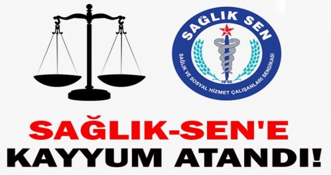 Sağlık-Sen'e Kayyum Atandı!