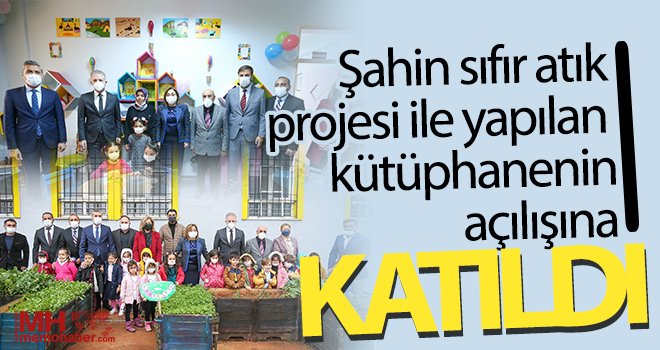 Şahin sıfır atık projesi ile yapılan kütüphanenin açılışına katıldı