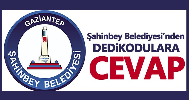 Şahinbey Belediyesi’nden dedikodulara cevap...