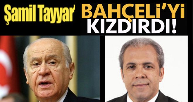 Şamil Tayyar, MHP lideri Bahçeli'yi Niçin Kızdırdı ?