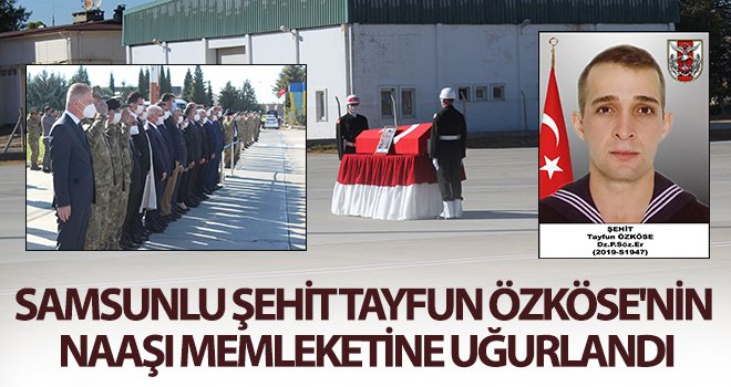 Samsunlu şehit Tayfun Özköse'nin naaşı memleketine uğurlandı