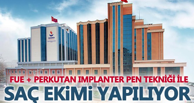 SANKO Üniversitesi Hastanesi'nde sağlıklı saç ekimi