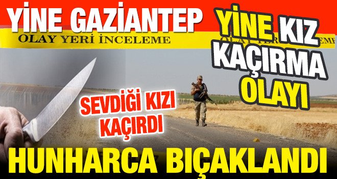 Sevdiği kızı kaçırdı canından oldu: 15 bıçak darbesiyle öldürüldü