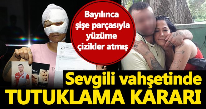 Sevgili vahşetinde tutuklama kararı!..