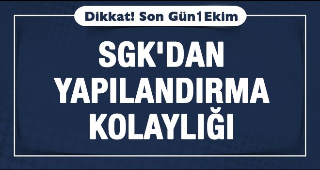 SGK'dan yapılandırma kolaylığı