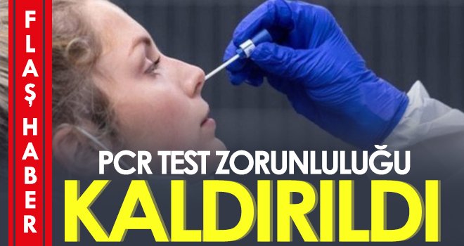 Son dakika! PCR test zorunluluğu kaldırıldı