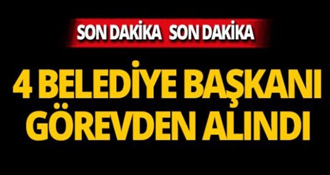 Son Dakika! 4 ilçenin belediye başkanı görevden alındı