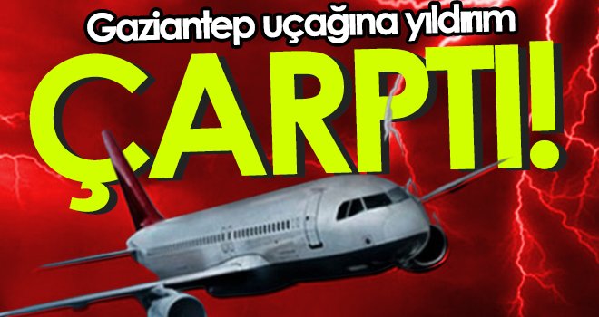 Son dakika! Gaziantep uçağına yıldırım çarptı 