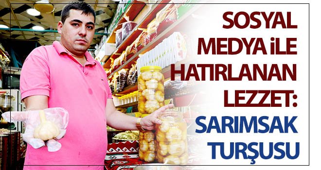 Sosyal medya ile hatırlanan lezzet: Sarımsak turşusu