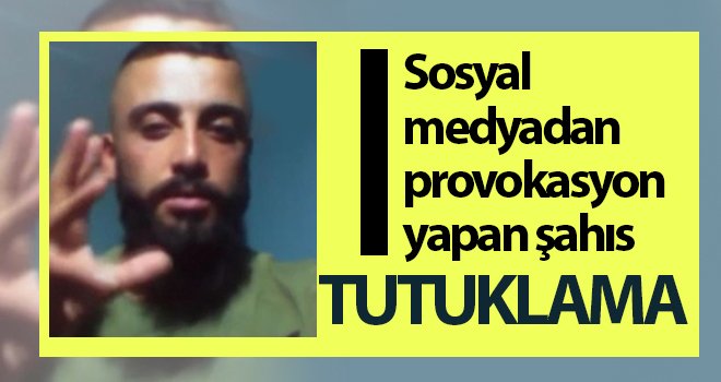 Sosyal medyadan provokasyon yapan şahıs tutuklama