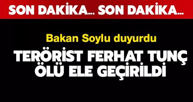 Soylu duyurdu: Ferhat Tunç ölü ele geçirildi