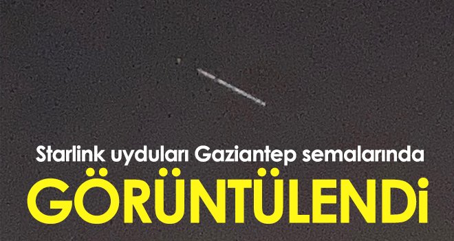 Starlink uyduları Gaziantep semalarında görüntülendi