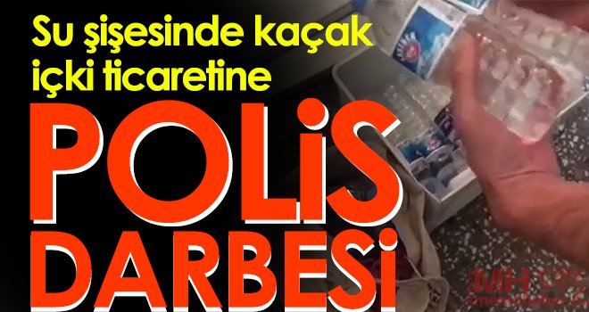 Su şişesinde kaçak içki ticaretine polis darbesi