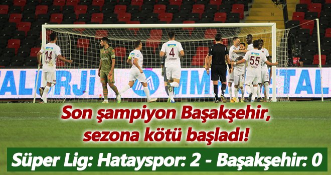 Süper Lig: Hatayspor: 2 - Başakşehir: 0