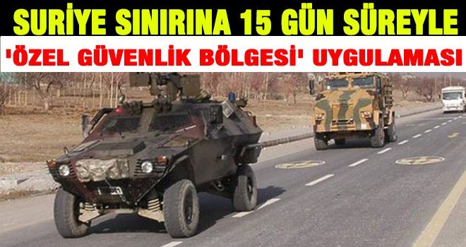 Suriye sınırına 'Özel Güvenlik Bölgesi' uygulaması