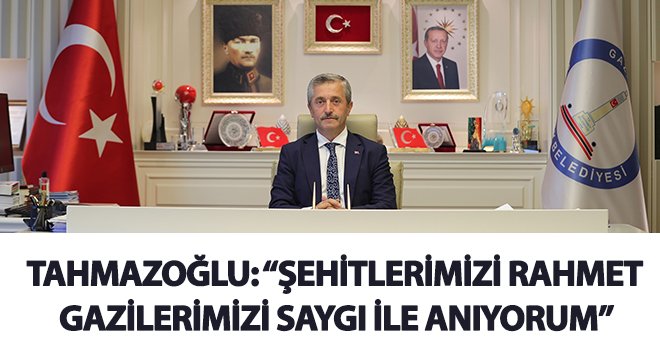 Tahmazoğlu: Şehitlerimizi rahmet gazilerimizi saygı ile anıyorum