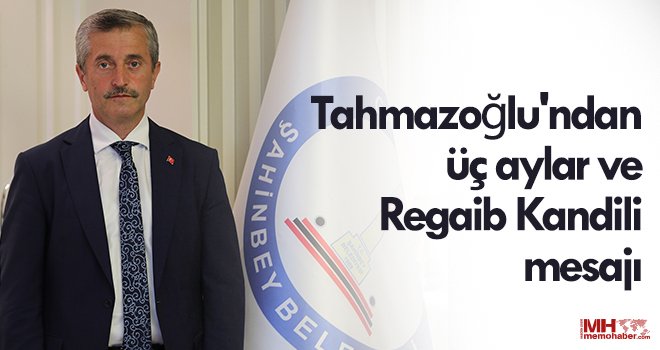 Tahmazoğlu'ndan üç aylar ve Regaib Kandili mesajı