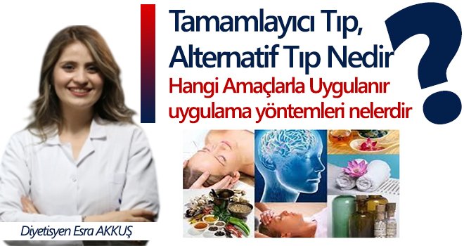 Tamamlayıcı Tıp, Alternatif Tıp Nedir? Hangi Amaçlarla Uygulanır? uygulama yöntemleri nelerdir ?