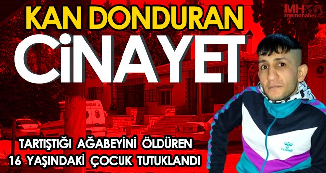 Tartıştığı ağabeyini öldüren 16 yaşındaki çocuk tutuklandı 