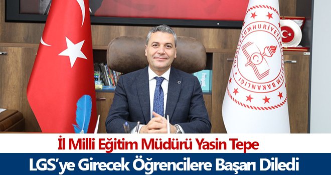 Tepe, LGS’ye girecek öğrencilere başarılar diledi