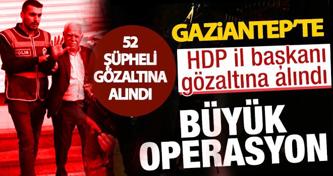 Terör operasyonu: HDP il başkanı dahil 52 kişi gözaltına alındı