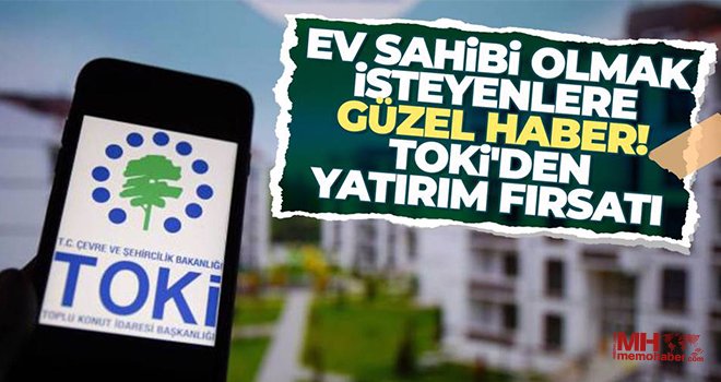 TOKİ’den konut üreticilerine ve ev sahibi olmak isteyenlere dev fırsat