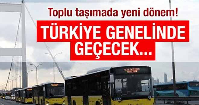 Toplu taşımada yeni dönem! Türkiye genelinde geçecek...