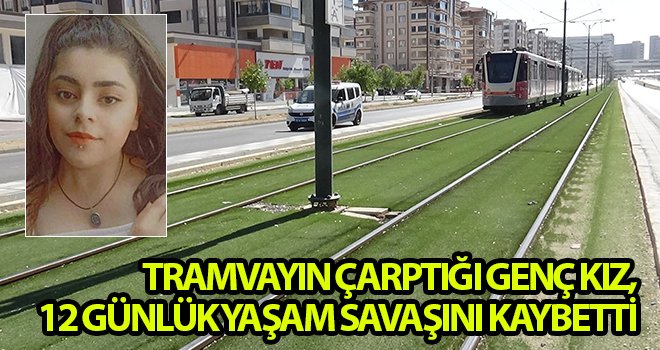 Tramvayın çarptığı genç kız, 12 günlük yaşam savaşını kaybetti