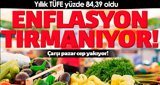 TÜİK açıkladı! Yıllık TÜFE yüzde 84,39 oldu