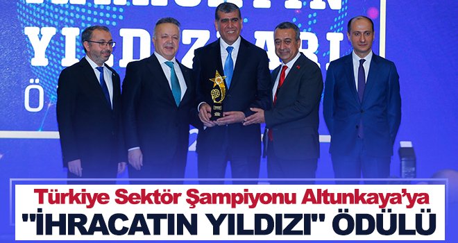 Türkiye Sektör Şampiyonu Altunkaya’ya , İhracatın Yıldızı ödülü