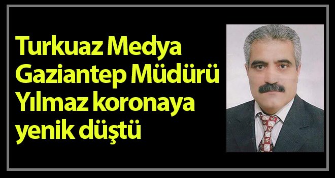 Turkuaz Medya Gaziantep Müdürü koronadan hayatını kaybetti