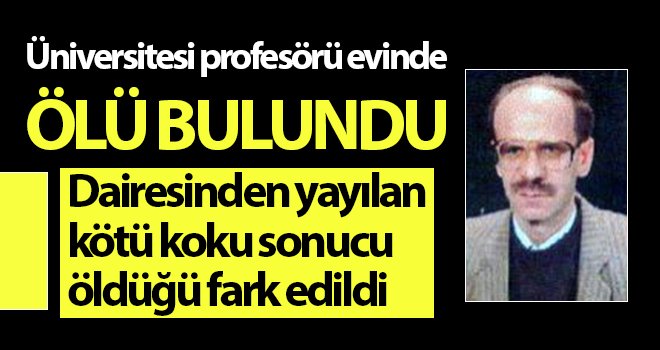 Üniversitesi profesörü evinde ölü bulundu 