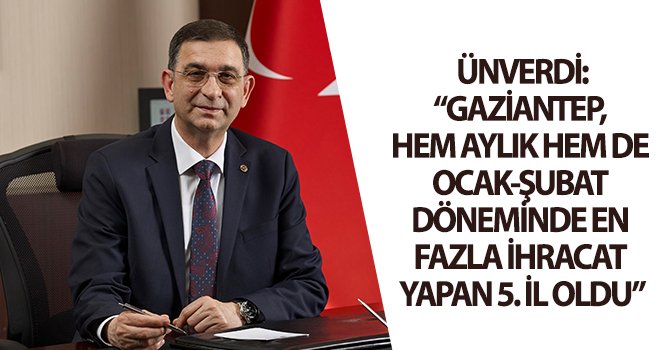 Ünverdi: Sanayicilerimizi ve ihracatçılarımızı kutluyorum