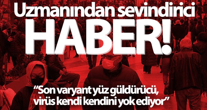 Uzmanından sevindirici haber: Son varyant yüz güldürücü, virüs kendi kendini yok ediyor