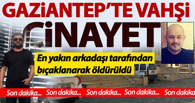 Vahşi cinayet! En yakın arkadaşı tarafından öldürüldü