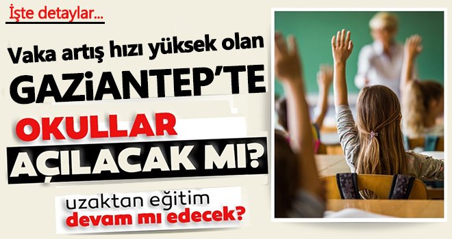 Vaka artış hızının yüksek olduğu Gaziantep'te okullar açılacak mı?