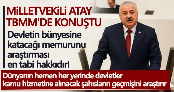 Vekil Atay: Devletin bünyesine katacağı memurunu araştırması en tabi hakkıdır