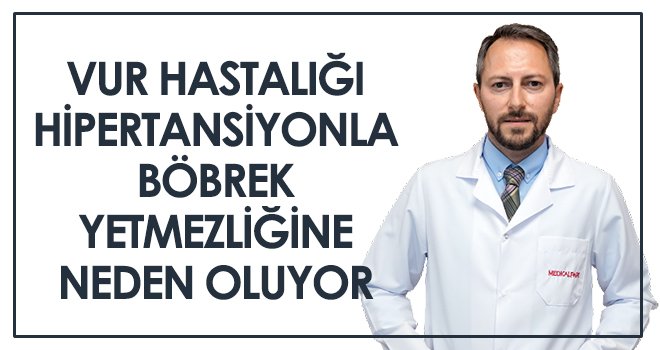 Vur hastalığı hipertansiyonla böbrek yetmezliğine neden oluyor