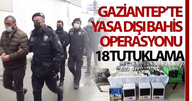 Yasa dışı bahis operasyonunda 18 tutuklama