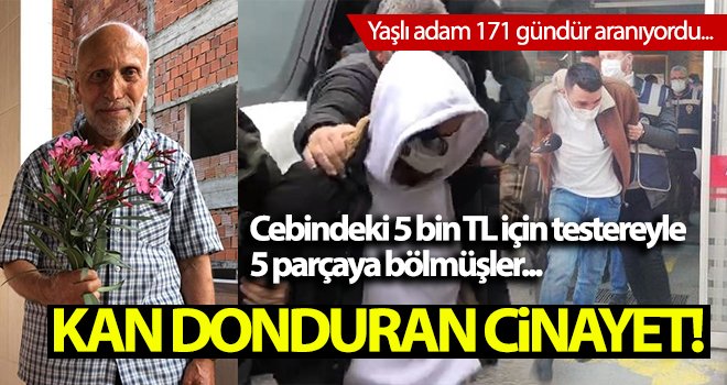 Yaşlı adam 171 gündür aranıyordu! Testereyle 5 parçaya bölmüşler...