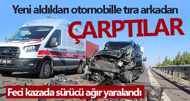 Yeni aldıkları otomobille tıra arkadan çarptılar